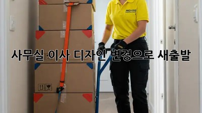 사무실 이사? 디자인 변경으로 새출발!